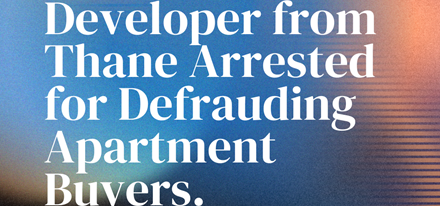 Developer from Thane Arrested for Defrauding Apartment Buyers.